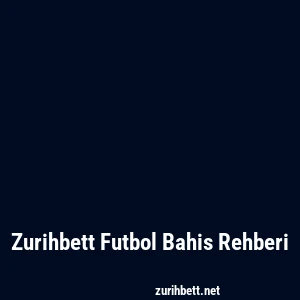Zurihbett Futbol Bahis Rehberi