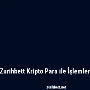 Zurihbett Kripto Para ile İşlemler